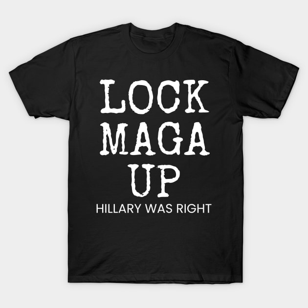 LOCK MAGA UP HILLARY WAS RIGHT T-Shirt by Muzehack